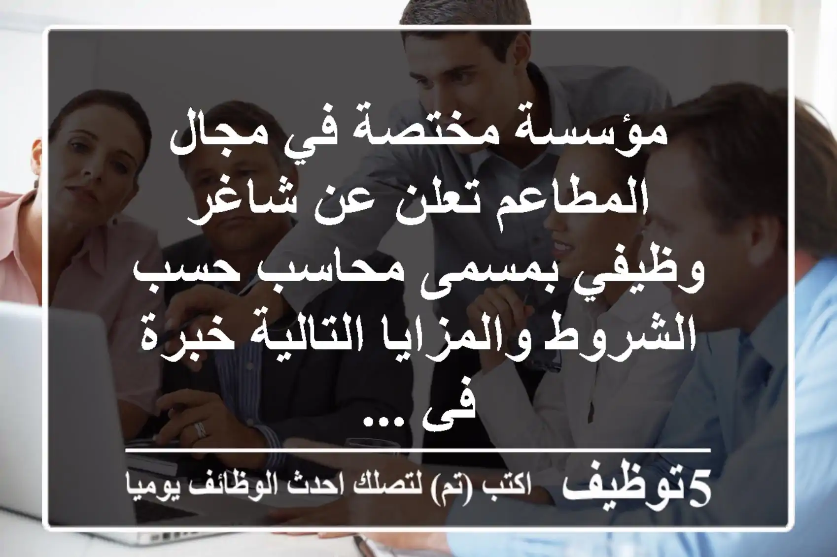 مؤسسة مختصة في مجال المطاعم تعلن عن شاغر وظيفي بمسمى محاسب حسب الشروط والمزايا التالية خبرة في ...