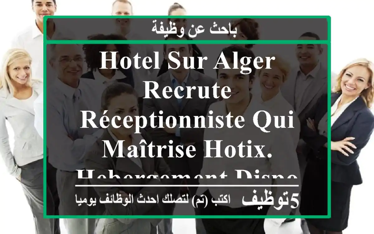 hotel sur alger recrute réceptionniste qui maîtrise hotix. hebergement disponible. envoyez les ...