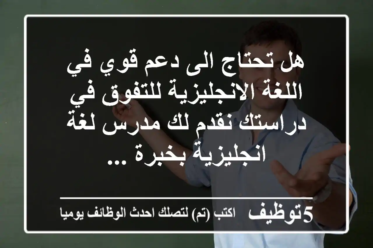 هل تحتاج الى دعم قوي في اللغة الانجليزية للتفوق في دراستك نقدم لك مدرس لغة انجليزية بخبرة ...