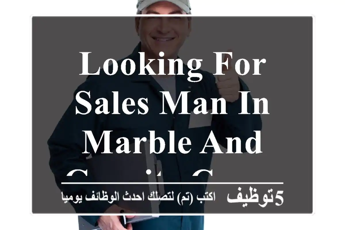 Looking for Sales man in marble and granite company.