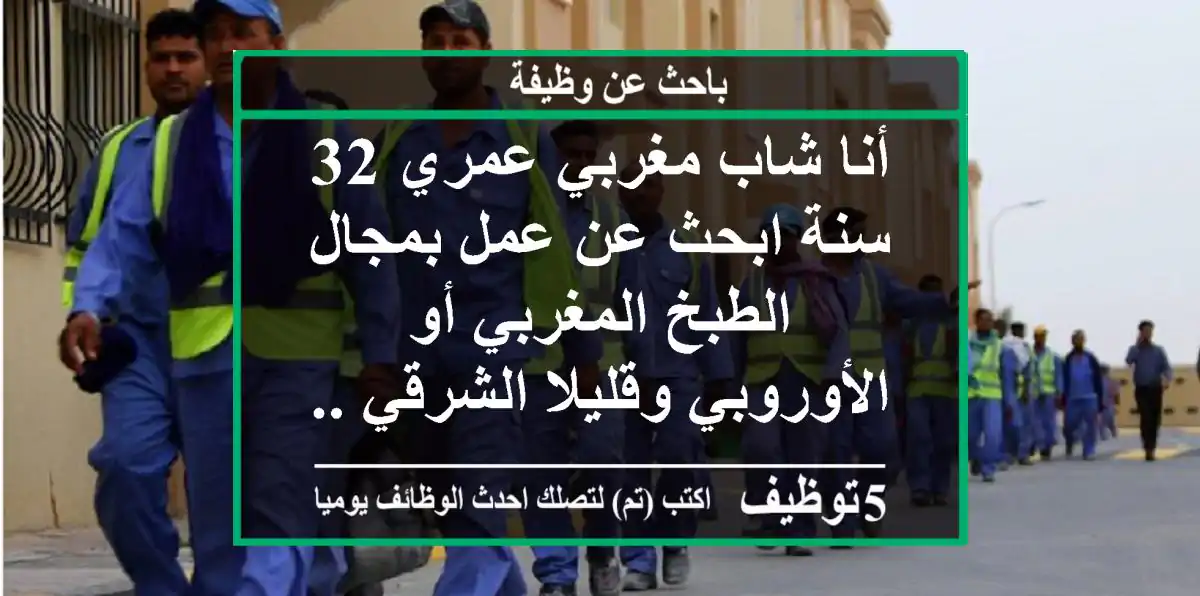 أنا شاب مغربي عمري 32 سنة ابحث عن عمل بمجال الطبخ المغربي أو الأوروبي وقليلا الشرقي ...