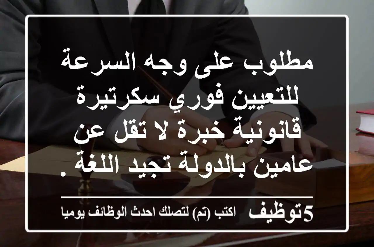 مطلوب على وجه السرعة للتعيين فوري سكرتيرة قانونية خبرة لا تقل عن عامين بالدولة تجيد اللغة ...