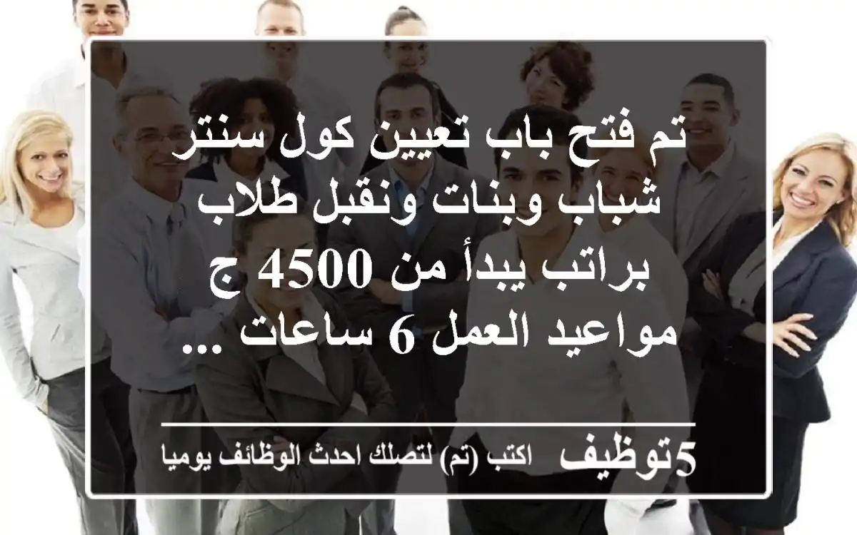 تم فتح باب تعيين كول سنتر شباب وبنات ونقبل طلاب براتب يبدأ من 4500 ج مواعيد العمل 6 ساعات ...