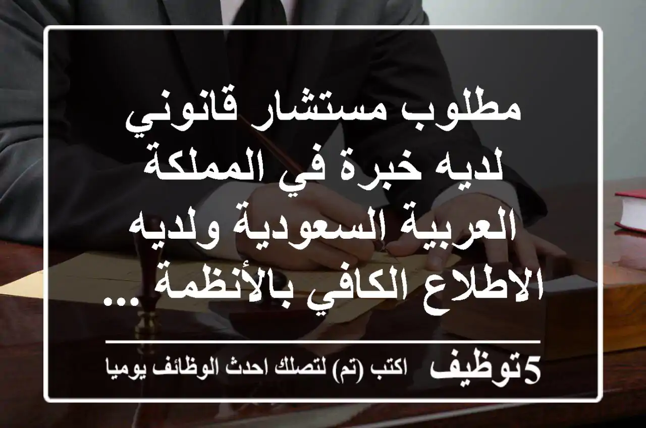 مطلوب مستشار قانوني لديه خبرة في المملكة العربية السعودية ولديه الاطلاع الكافي بالأنظمة ...