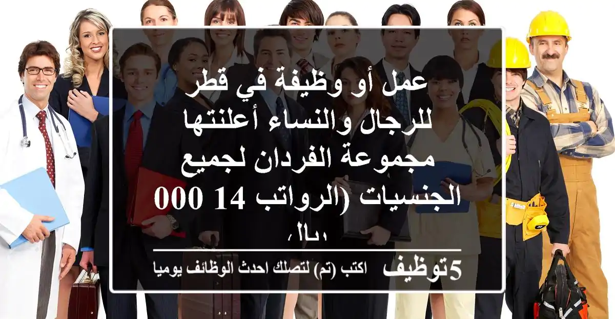 عمل أو وظيفة في قطر للرجال والنساء أعلنتها مجموعة الفردان لجميع الجنسيات (الرواتب 14,000 ريال