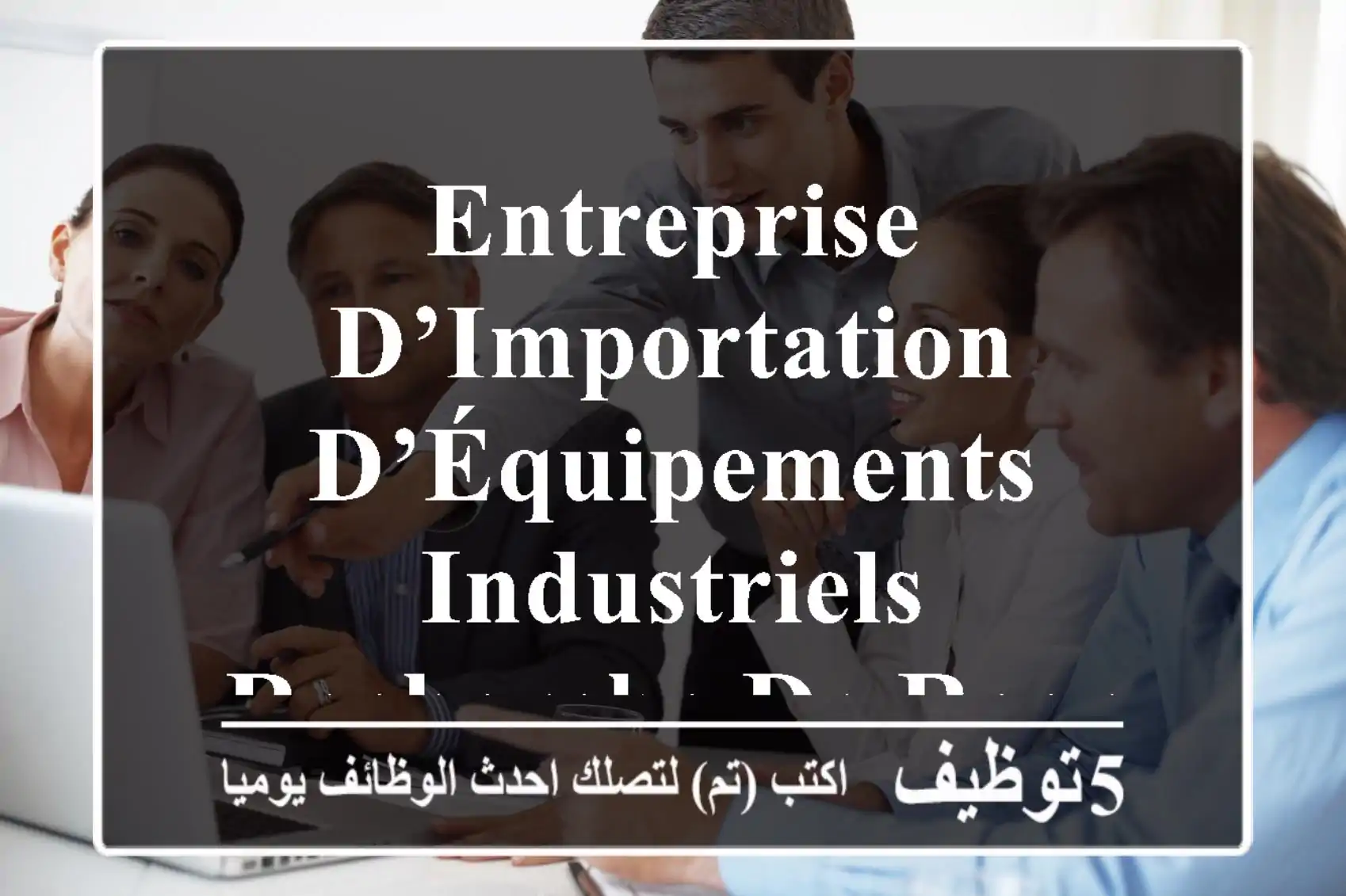 entreprise d’importation d’équipements industriels recherche de recruter un responsable ...