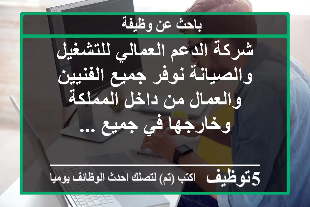 شركة الدعم العمالي للتشغيل والصيانة نوفر جميع الفنيين والعمال من داخل المملكة وخارجها في جميع ...