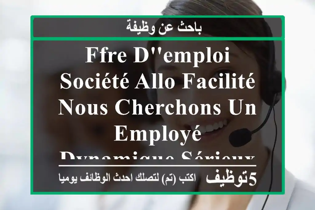 ffre d'emploi société allo facilité nous cherchons un employé dynamique sérieux présentable ...