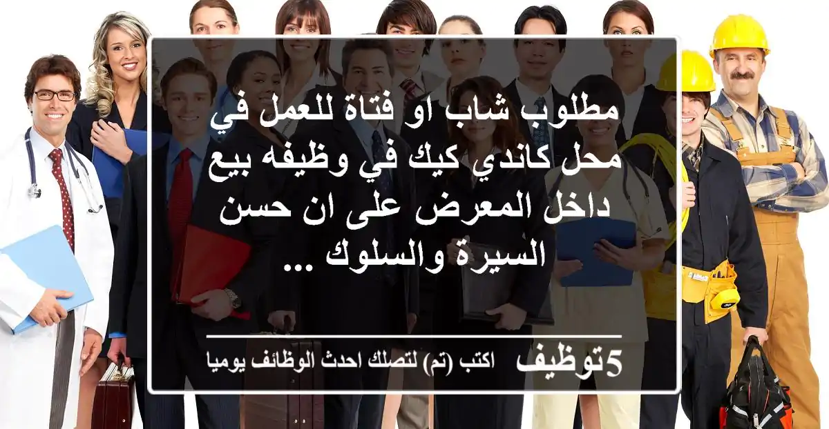 مطلوب شاب او فتاة للعمل في محل كاندي كيك في وظيفه بيع داخل المعرض على ان حسن السيرة والسلوك ...