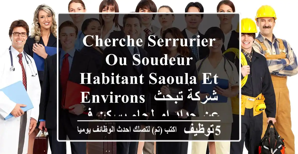 cherche serrurier ou soudeur habitant saoula et environs شركة تبحث عن حداد او لحام يسكن في ...