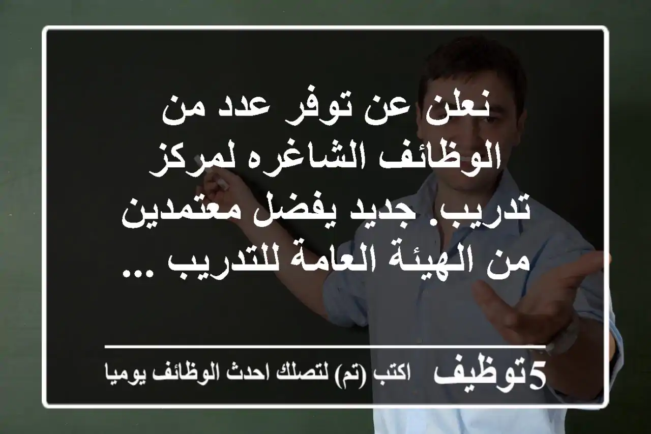 نعلن عن توفر عدد من الوظائف الشاغره لمركز تدريب. جديد يفضل معتمدين من الهيئة العامة للتدريب ...