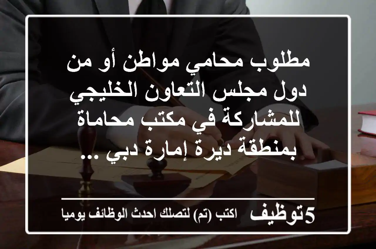 مطلوب محامي مواطن أو من دول مجلس التعاون الخليجي للمشاركة في مكتب محاماة بمنطقة ديرة إمارة دبي ...