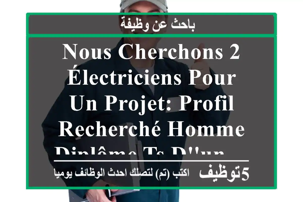 nous cherchons 2 électriciens pour un projet: profil recherché homme diplôme ts d'un ...