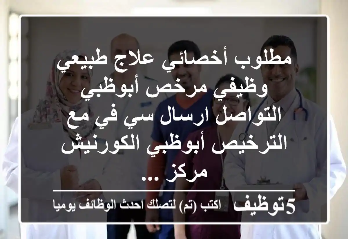 مطلوب أخصائي علاج طبيعي وظيفي مرخص أبوظبي التواصل ارسال سي في مع الترخيص أبوظبي الكورنيش مركز ...