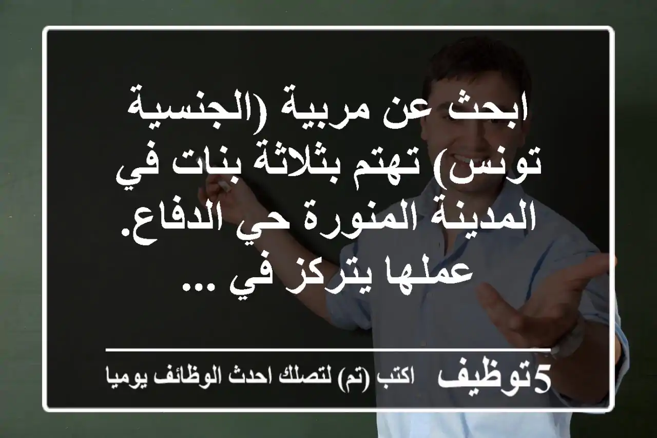 ابحث عن مربية (الجنسية تونس) تهتم بثلاثة بنات في المدينة المنورة حي الدفاع. عملها يتركز في ...