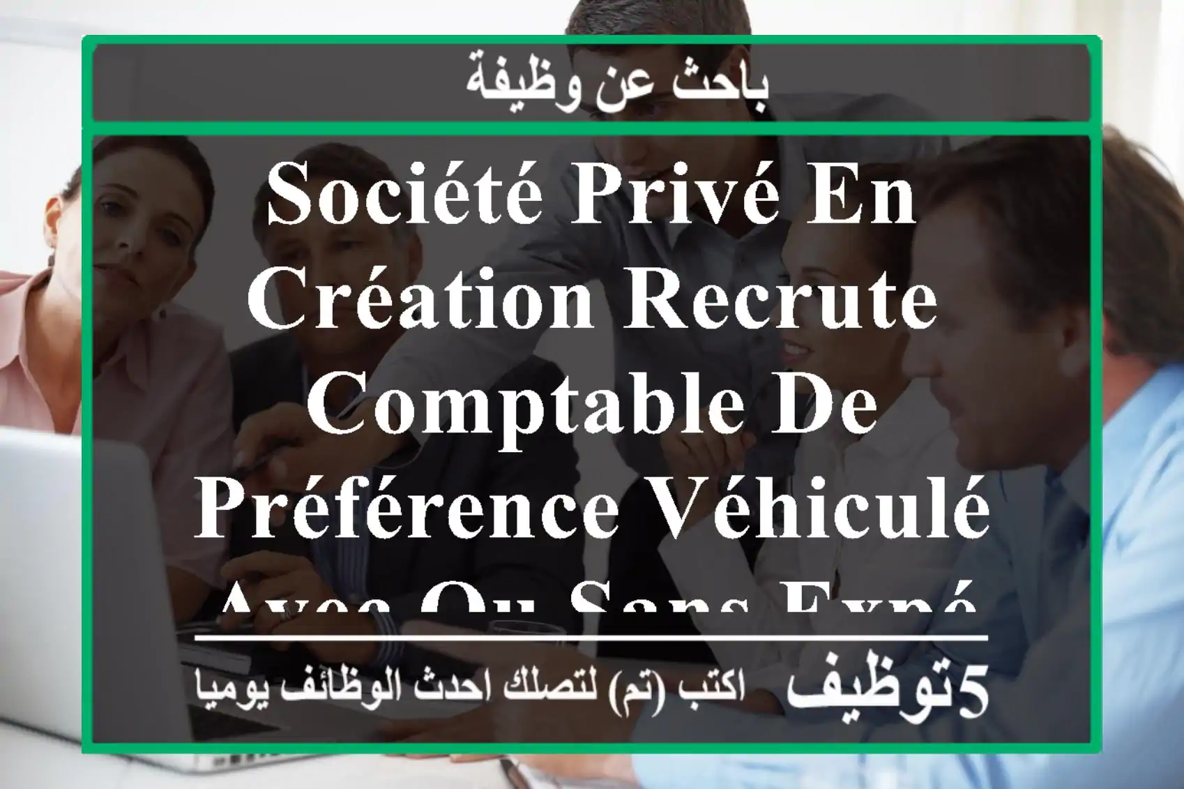 société privé en création recrute comptable de préférence véhiculé avec ou sans expérience ...