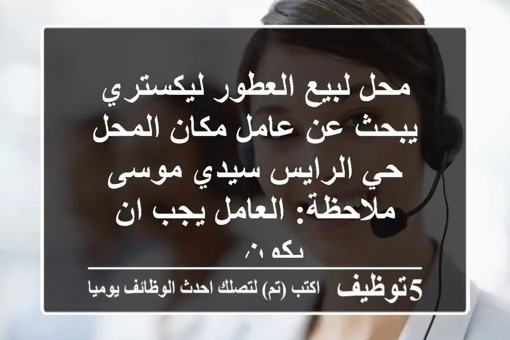 محل لبيع العطور ليكستري يبحث عن عامل مكان المحل حي الرايس سيدي موسى ملاحظة: العامل يجب ان يكون ...