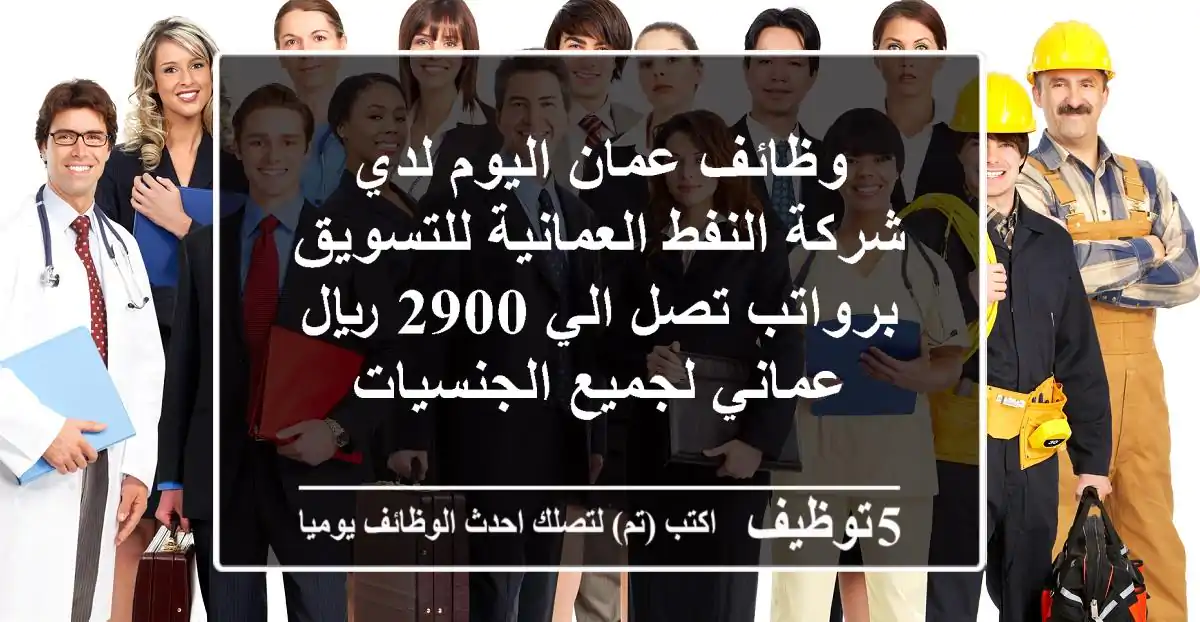 وظائف عمان اليوم لدي شركة النفط العمانية للتسويق برواتب تصل الي 2900 ريال عماني لجميع الجنسيات