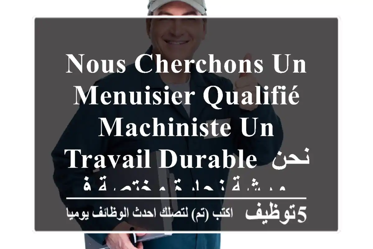 nous cherchons un menuisier qualifié machiniste un travail durable نحن ورشة نجارة مختصة في ...