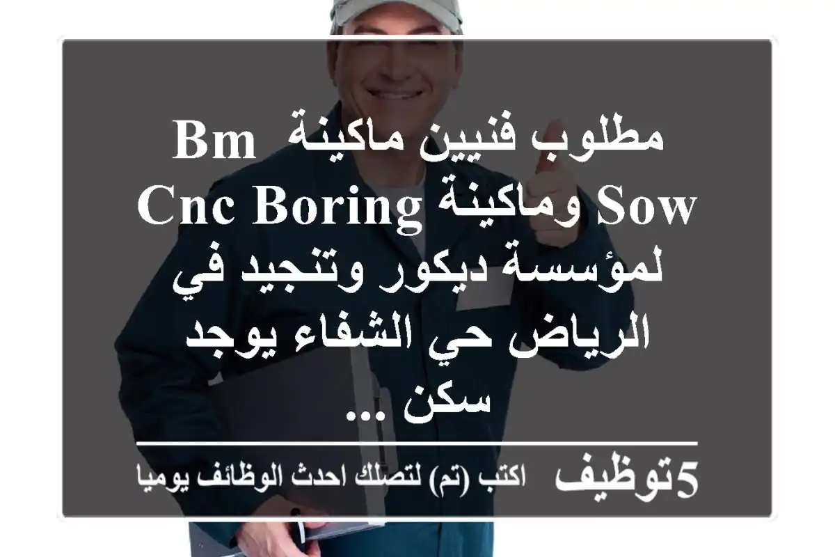 مطلوب فنيين ماكينة bm sow وماكينة cnc boring لمؤسسة ديكور وتنجيد في الرياض حي الشفاء يوجد سكن ...