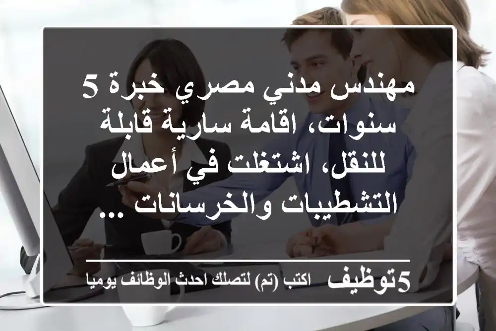 مهندس مدني مصري خبرة 5 سنوات، اقامة سارية قابلة للنقل، اشتغلت في أعمال التشطيبات والخرسانات ...