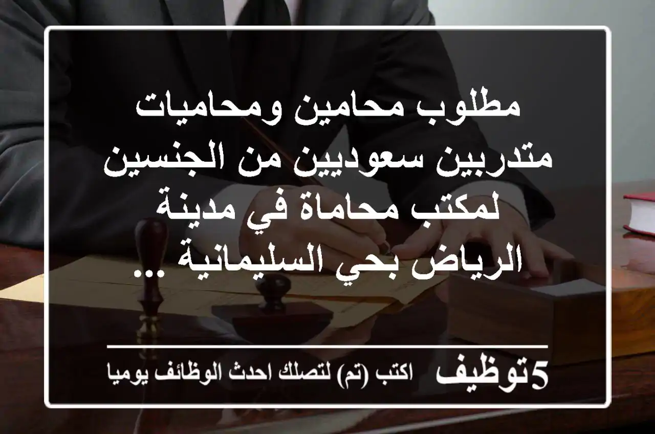 مطلوب محامين ومحاميات متدربين سعوديين من الجنسين لمكتب محاماة في مدينة الرياض بحي السليمانية ...