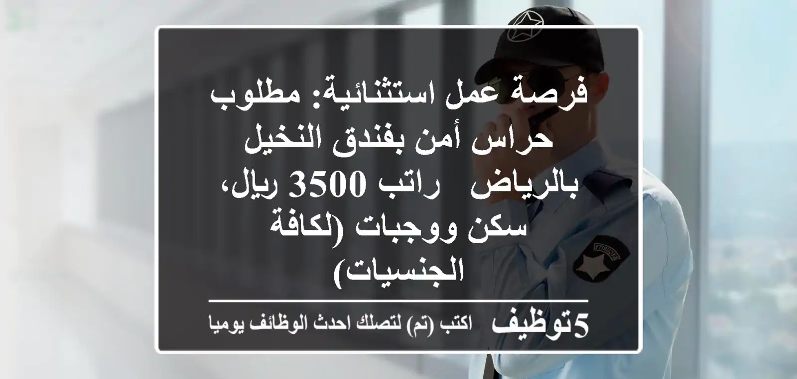 فرصة عمل استثنائية: مطلوب حراس أمن بفندق النخيل بالرياض - راتب 3500 ريال، سكن ووجبات (لكافة الجنسيات)
