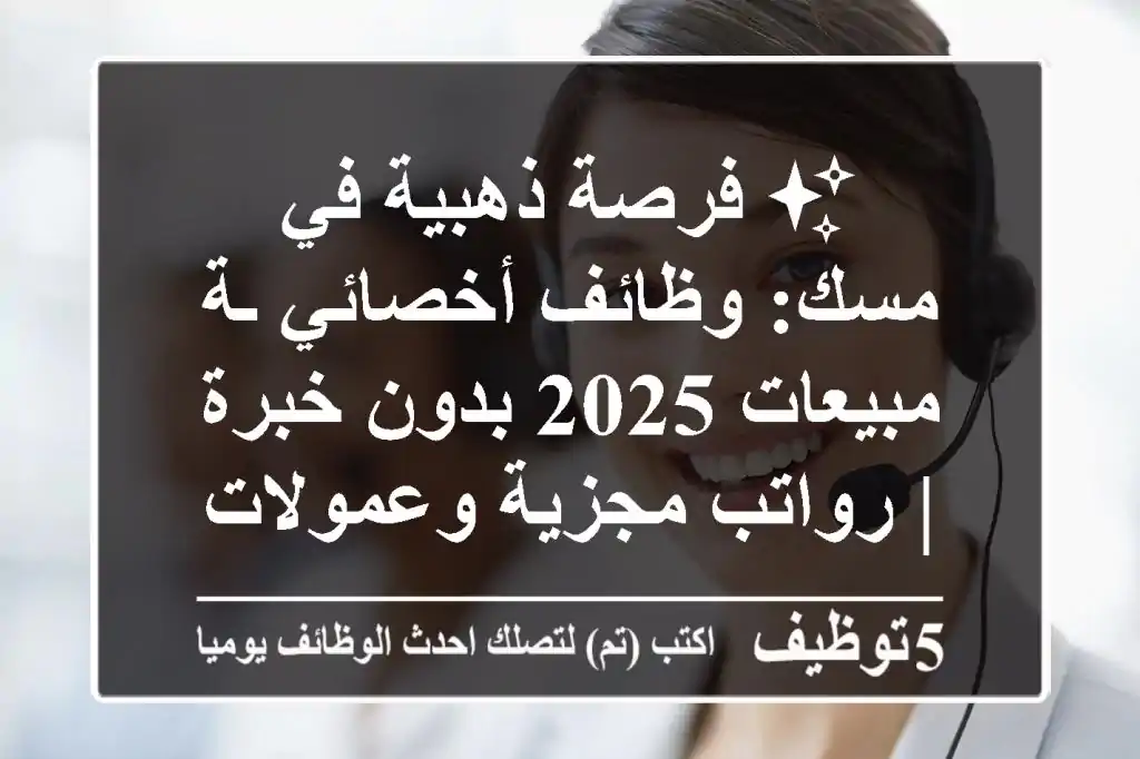 ✨ فرصة ذهبية في مسك: وظائف أخصائي/ـة مبيعات 2025 بدون خبرة | رواتب مجزية وعمولات تصل لـ 8,000 ريال! (الرياض، الجبيل، الدمام، الإحساء) ✨