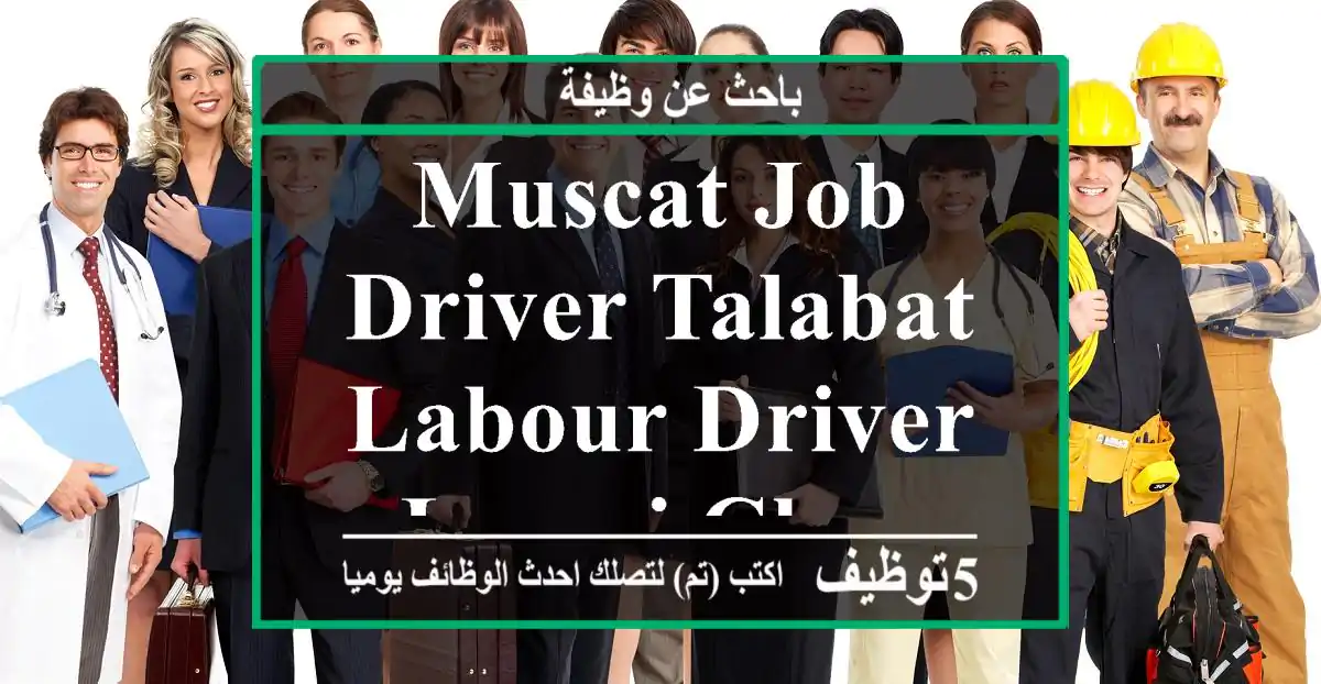 muscat job driver talabat labour driver lazmi chye