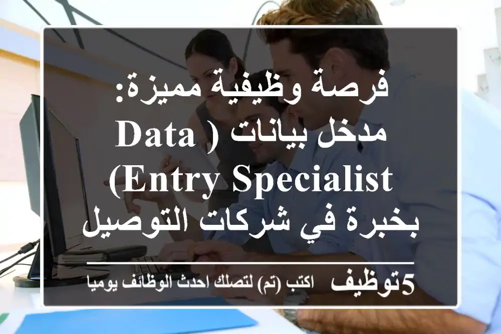 فرصة وظيفية مميزة: مدخل بيانات (Data Entry Specialist) بخبرة في شركات التوصيل - دبي
