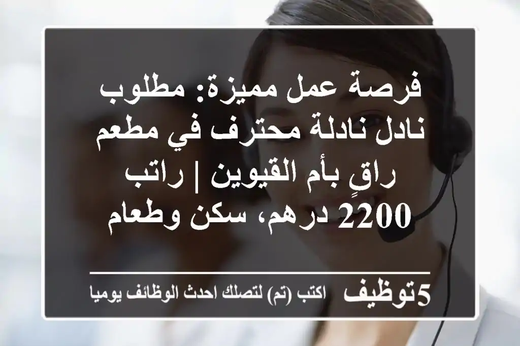 فرصة عمل مميزة: مطلوب نادل/نادلة محترف في مطعم راقٍ بأم القيوين | راتب 2200 درهم، سكن وطعام