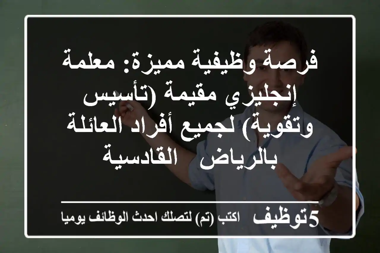 فرصة وظيفية مميزة: معلمة إنجليزي مقيمة (تأسيس وتقوية) لجميع أفراد العائلة بالرياض - القادسية