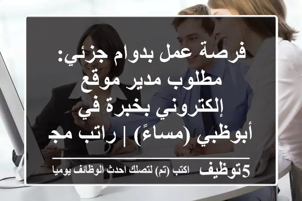 فرصة عمل بدوام جزئي: مطلوب مدير موقع إلكتروني بخبرة في أبوظبي (مساءً) | راتب مجزٍ!