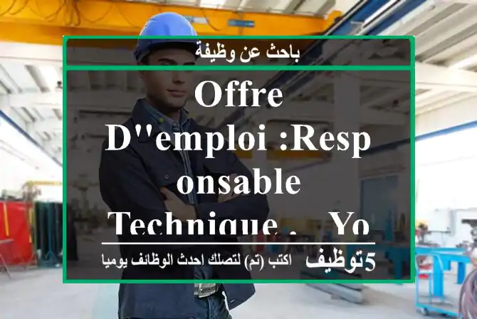 Offre d'emploi :responsable technique . - Youssoufia