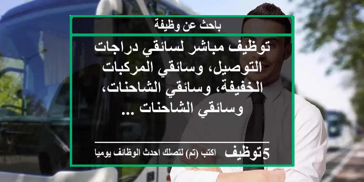 توظيف مباشر لسائقي دراجات التوصيل، وسائقي المركبات الخفيفة، وسائقي الشاحنات، وسائقي الشاحنات ...