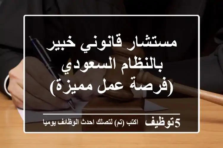 مستشار قانوني خبير بالنظام السعودي (فرصة عمل مميزة)