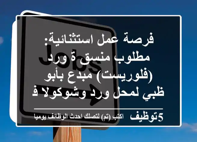 فرصة عمل استثنائية: مطلوب منسق/ة ورد (فلوريست) مبدع بأبو ظبي لمحل ورد وشوكولا فاخر
