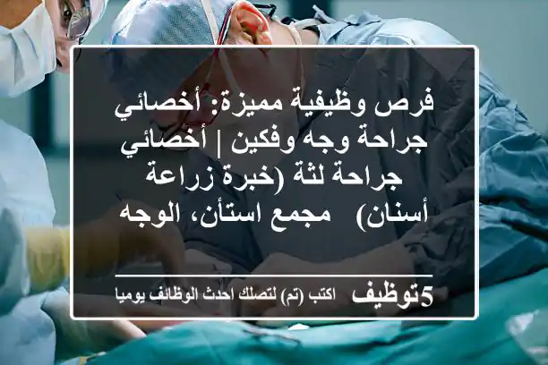 فرص وظيفية مميزة: أخصائي جراحة وجه وفكين | أخصائي جراحة لثة (خبرة زراعة أسنان) - مجمع استأن، الوجه