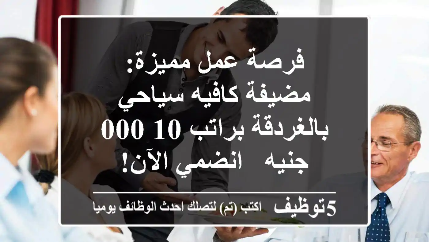 فرصة عمل مميزة: مضيفة كافيه سياحي بالغردقة براتب 10,000 جنيه - انضمي الآن!