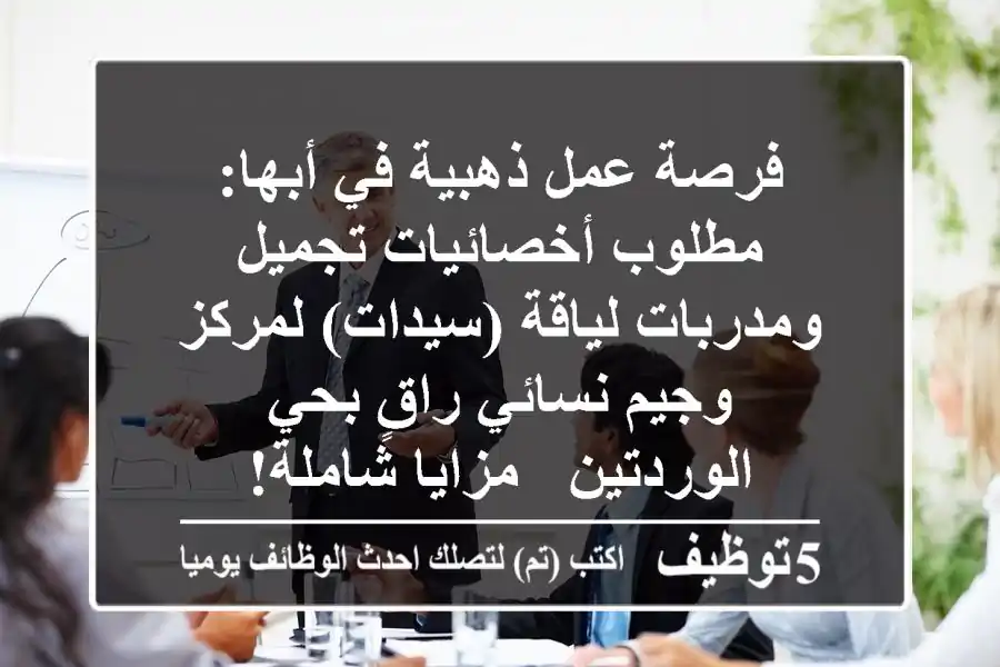 فرصة عمل ذهبية في أبها: مطلوب أخصائيات تجميل ومدربات لياقة (سيدات) لمركز وجيم نسائي راقٍ بحي الوردتين - مزايا شاملة!