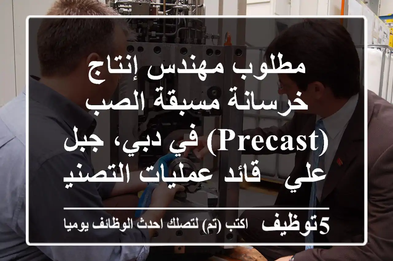 مطلوب مهندس إنتاج خرسانة مسبقة الصب (Precast) في دبي، جبل علي - قائد عمليات التصنيع