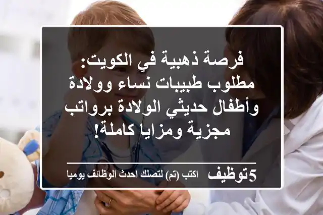فرصة ذهبية في الكويت: مطلوب طبيبات نساء وولادة وأطفال حديثي الولادة برواتب مجزية ومزايا كاملة!