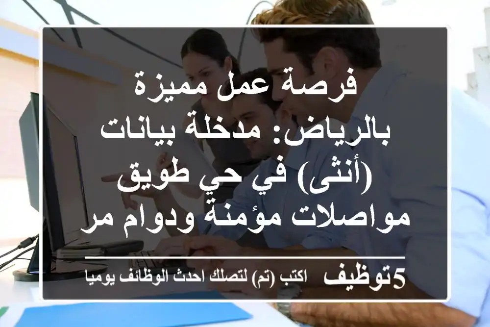 فرصة عمل مميزة بالرياض: مدخلة بيانات (أنثى) في حي طويق - مواصلات مؤمنة ودوام مريح!