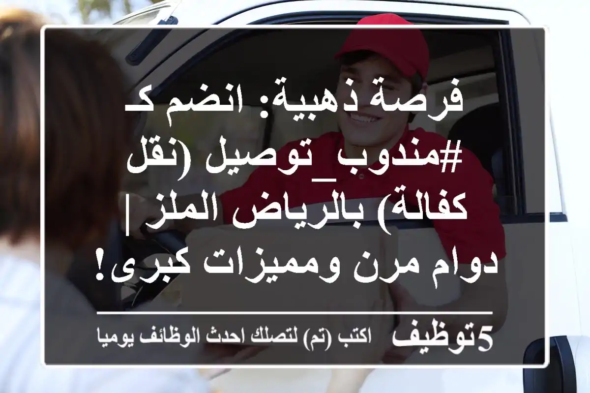 فرصة ذهبية: انضم كـ #مندوب_توصيل (نقل كفالة) بالرياض الملز | دوام مرن ومميزات كبرى!