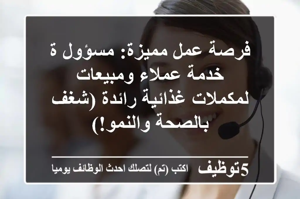 فرصة عمل مميزة: مسؤول/ة خدمة عملاء ومبيعات لمكملات غذائية رائدة (شغف بالصحة والنمو!)