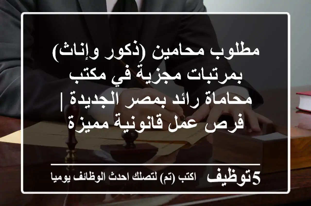 مطلوب محامين (ذكور وإناث) بمرتبات مجزية في مكتب محاماة رائد بمصر الجديدة | فرص عمل قانونية مميزة