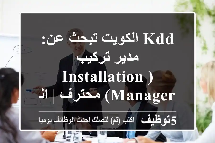 KDD الكويت تبحث عن: مدير تركيب (Installation Manager) محترف | انضم لفريقنا الرائد في 2025