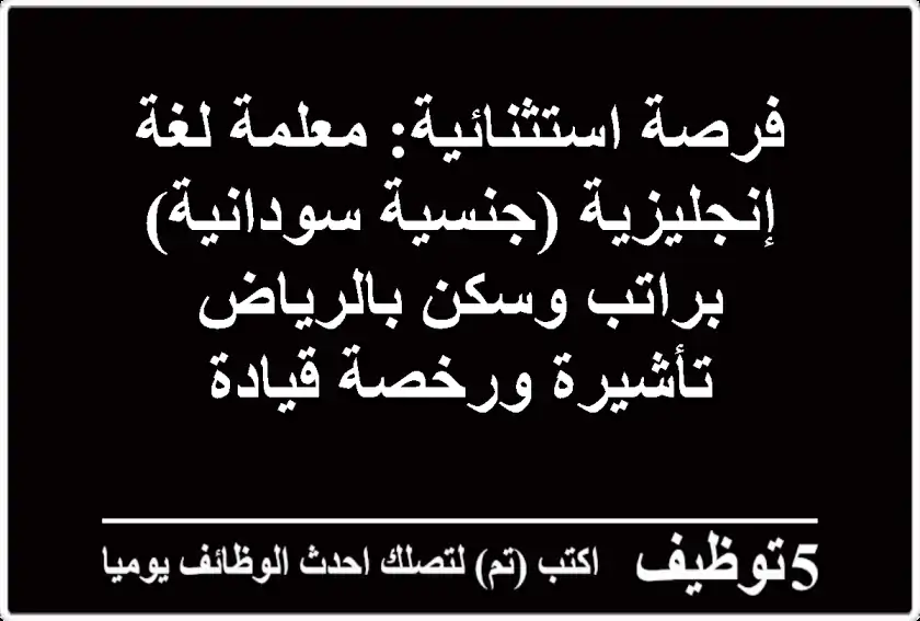 فرصة استثنائية: معلمة لغة إنجليزية (جنسية سودانية) براتب وسكن بالرياض - تأشيرة ورخصة قيادة