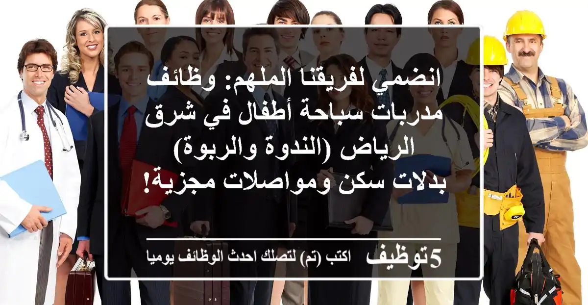 انضمي لفريقنا الملهم: وظائف مدربات سباحة أطفال في شرق الرياض (الندوة والربوة) - بدلات سكن ومواصلات مجزية!