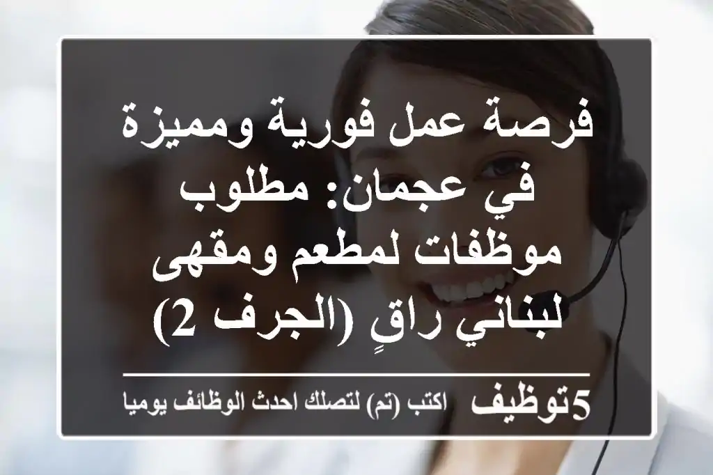 فرصة عمل فورية ومميزة في عجمان: مطلوب موظفات لمطعم ومقهى لبناني راقٍ (الجرف 2)